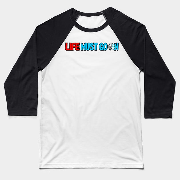 Life Must Go On Baseball T-Shirt by Heehoo26